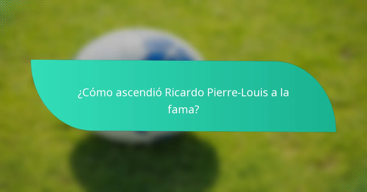 ¿Cómo ascendió Ricardo Pierre-Louis a la fama?