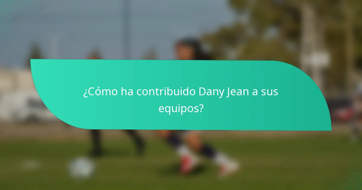¿Cómo ha contribuido Dany Jean a sus equipos?