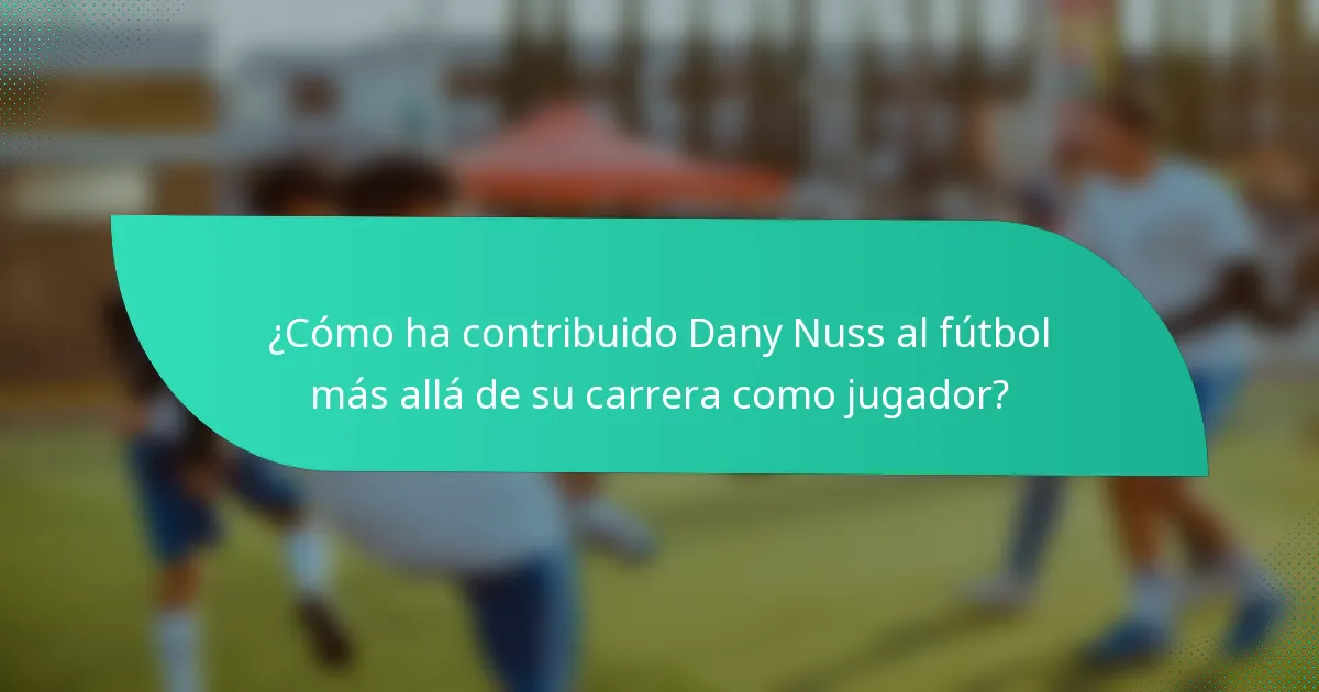 ¿Cómo ha contribuido Dany Nuss al fútbol más allá de su carrera como jugador?