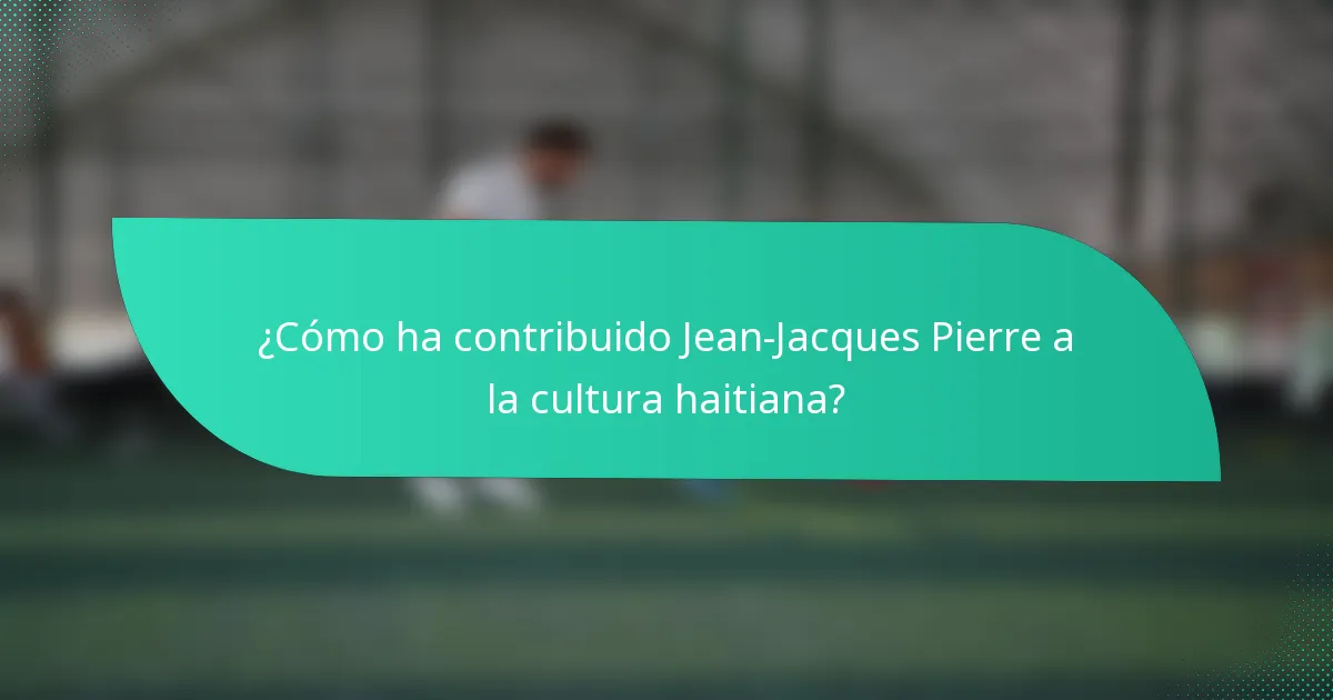 ¿Cómo ha contribuido Jean-Jacques Pierre a la cultura haitiana?