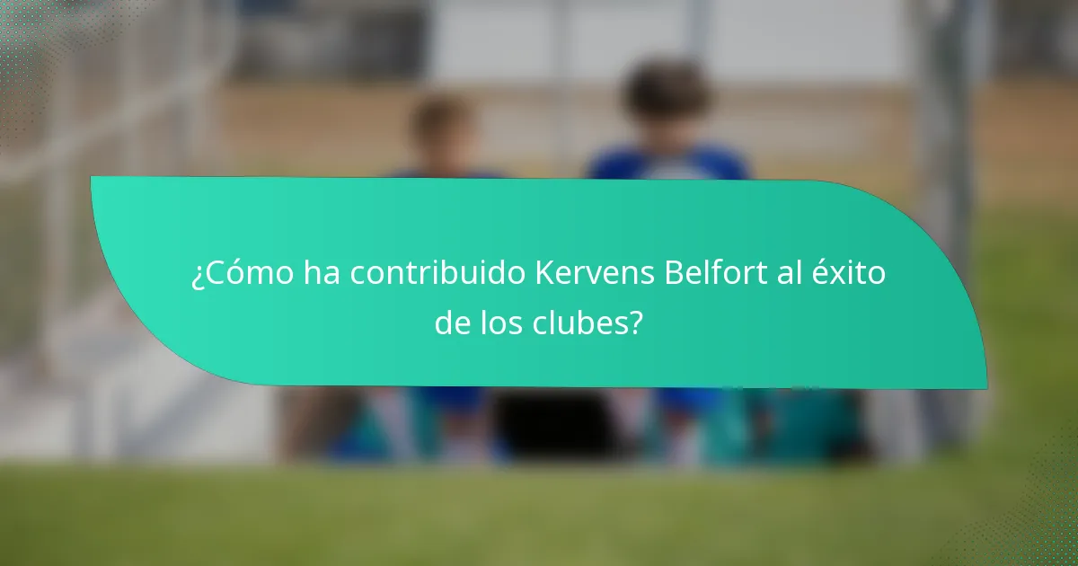 ¿Cómo ha contribuido Kervens Belfort al éxito de los clubes?