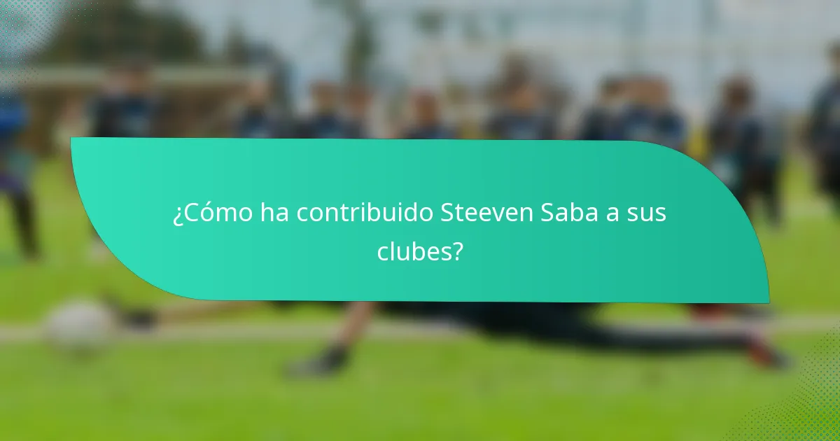 ¿Cómo ha contribuido Steeven Saba a sus clubes?