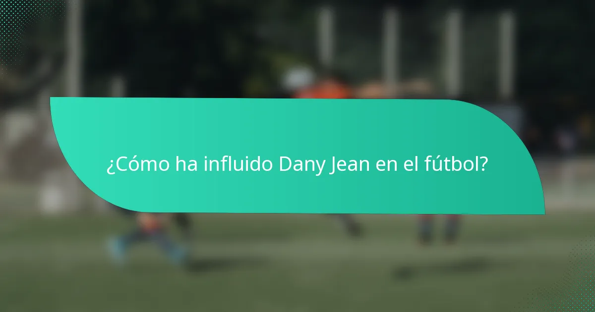 ¿Cómo ha influido Dany Jean en el fútbol?