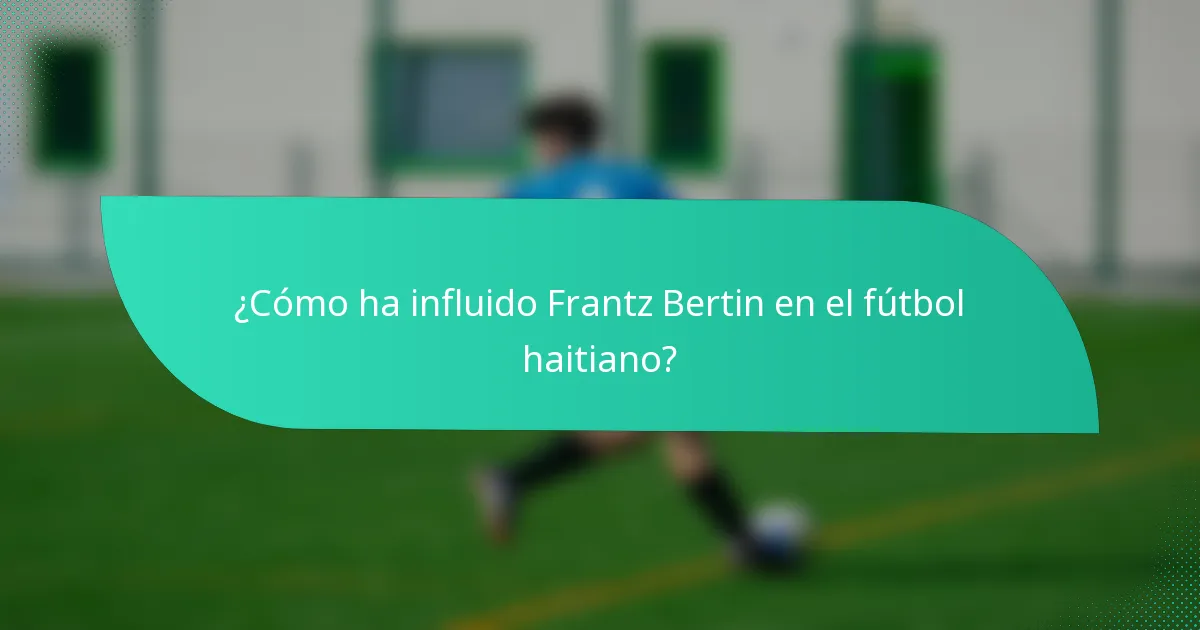 ¿Cómo ha influido Frantz Bertin en el fútbol haitiano?