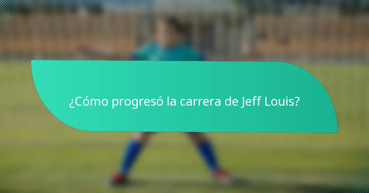 ¿Cómo progresó la carrera de Jeff Louis?
