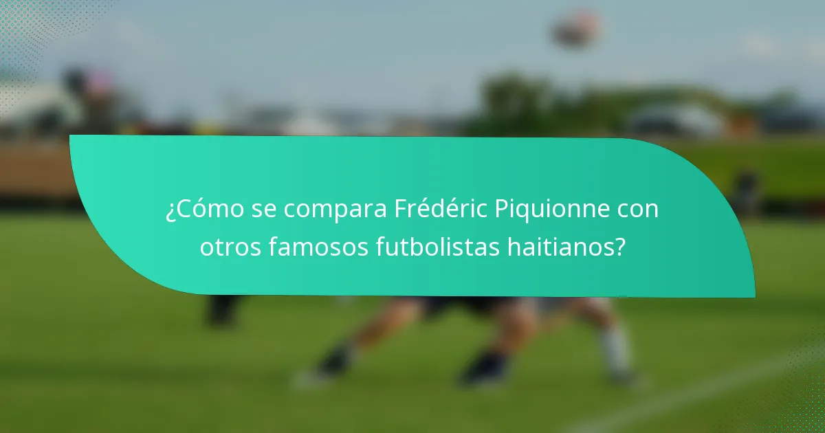 ¿Cómo se compara Frédéric Piquionne con otros famosos futbolistas haitianos?
