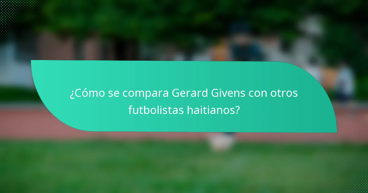 ¿Cómo se compara Gerard Givens con otros futbolistas haitianos?