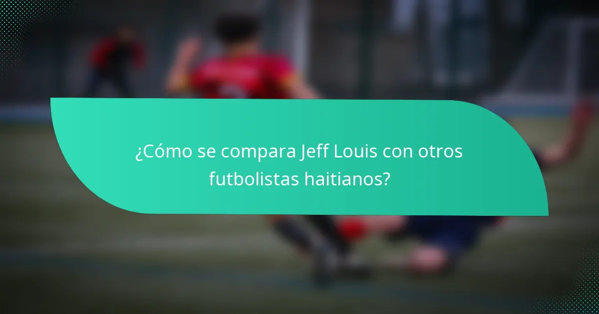 ¿Cómo se compara Jeff Louis con otros futbolistas haitianos?