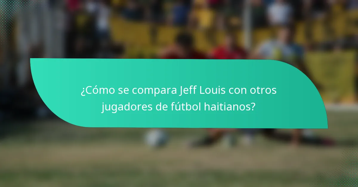 ¿Cómo se compara Jeff Louis con otros jugadores de fútbol haitianos?
