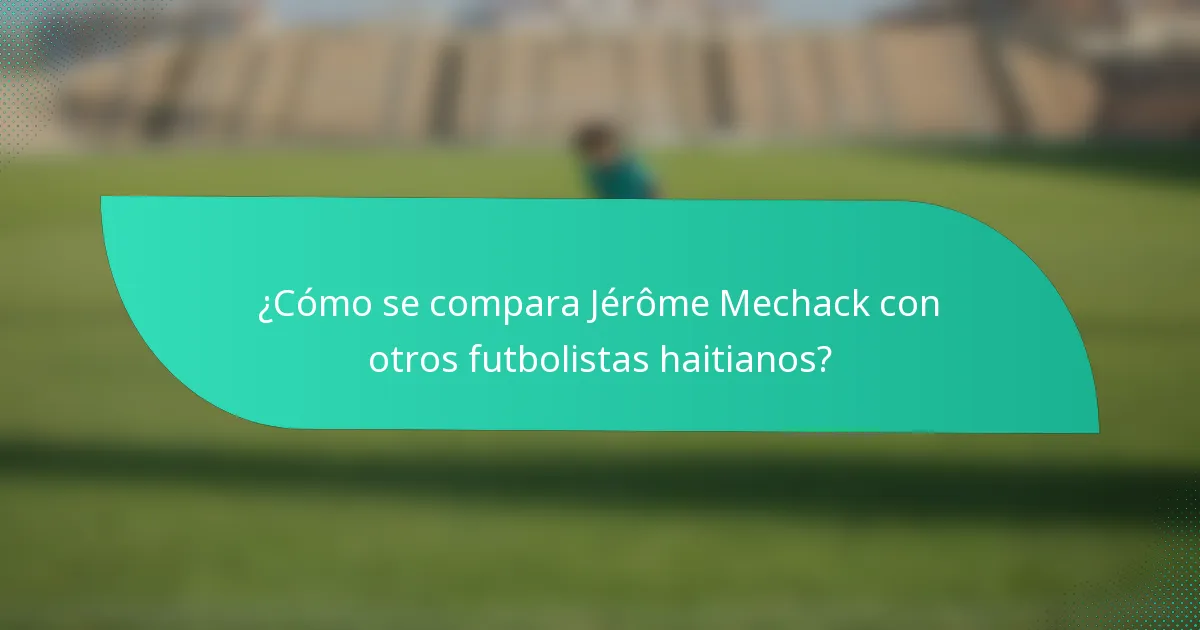 ¿Cómo se compara Jérôme Mechack con otros futbolistas haitianos?