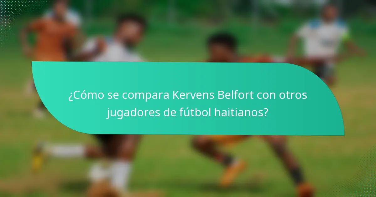 ¿Cómo se compara Kervens Belfort con otros jugadores de fútbol haitianos?