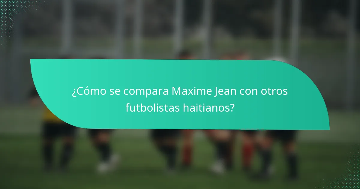 ¿Cómo se compara Maxime Jean con otros futbolistas haitianos?