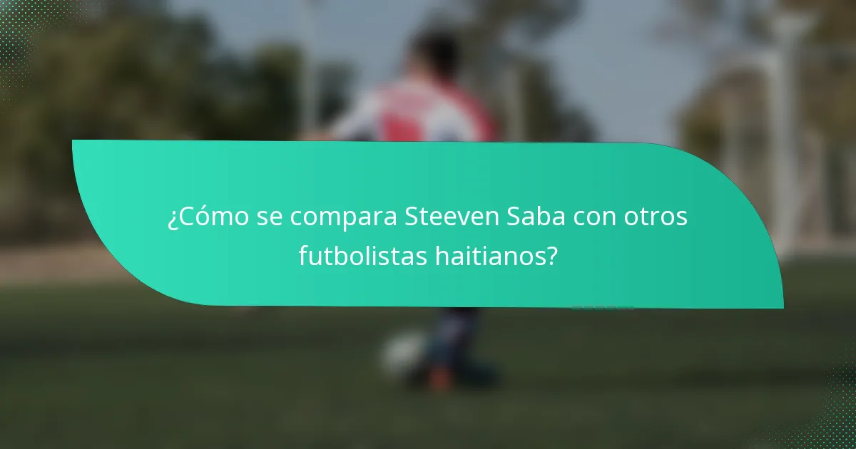 ¿Cómo se compara Steeven Saba con otros futbolistas haitianos?