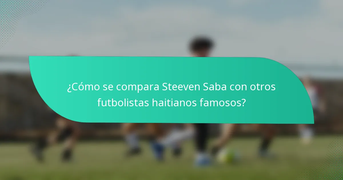 ¿Cómo se compara Steeven Saba con otros futbolistas haitianos famosos?