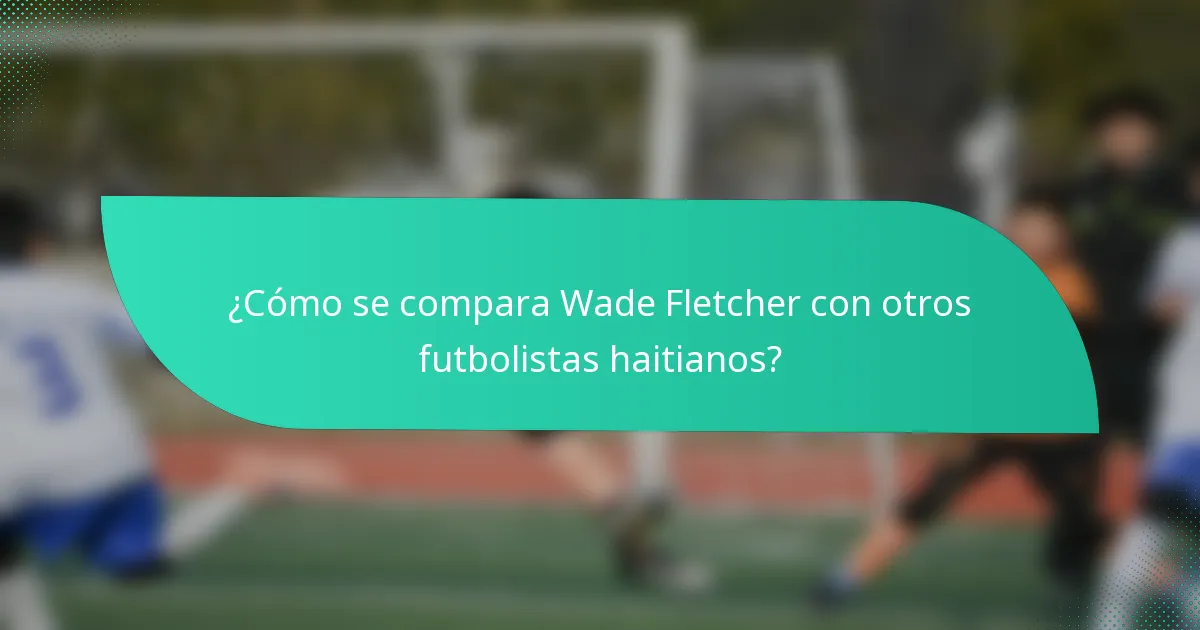 ¿Cómo se compara Wade Fletcher con otros futbolistas haitianos?