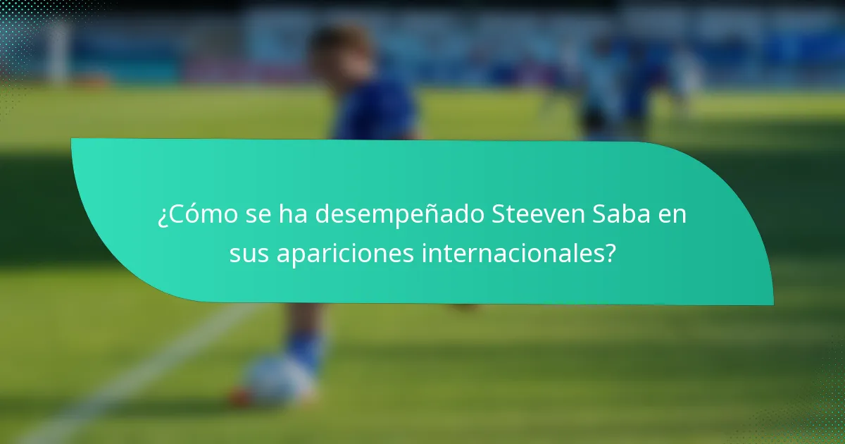 ¿Cómo se ha desempeñado Steeven Saba en sus apariciones internacionales?