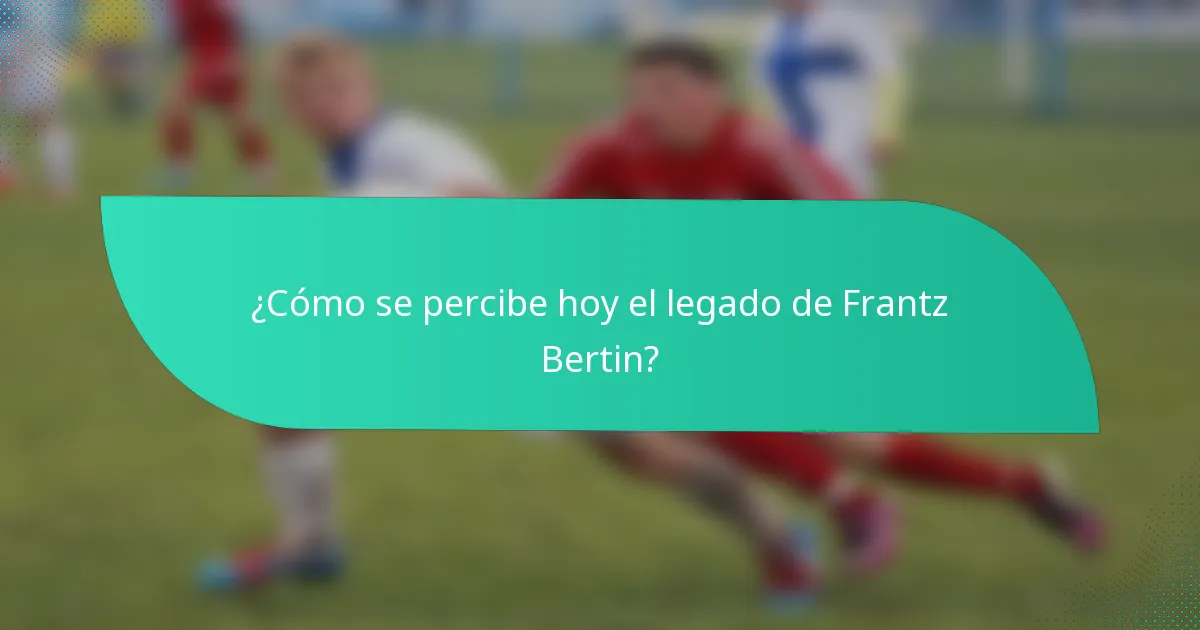 ¿Cómo se percibe hoy el legado de Frantz Bertin?