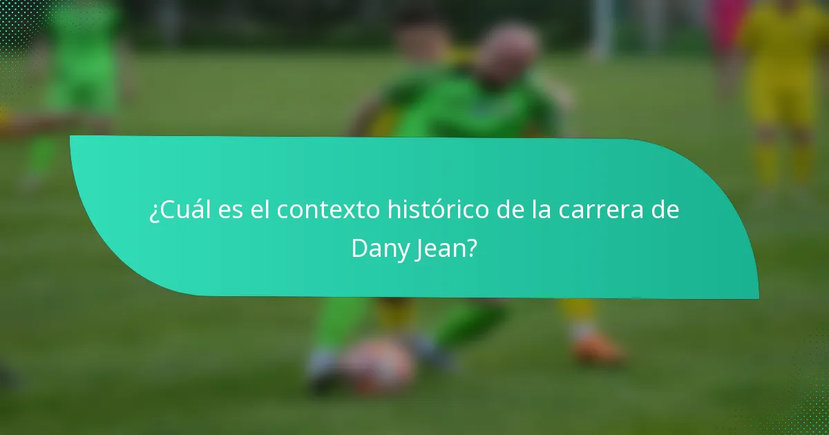 ¿Cuál es el contexto histórico de la carrera de Dany Jean?
