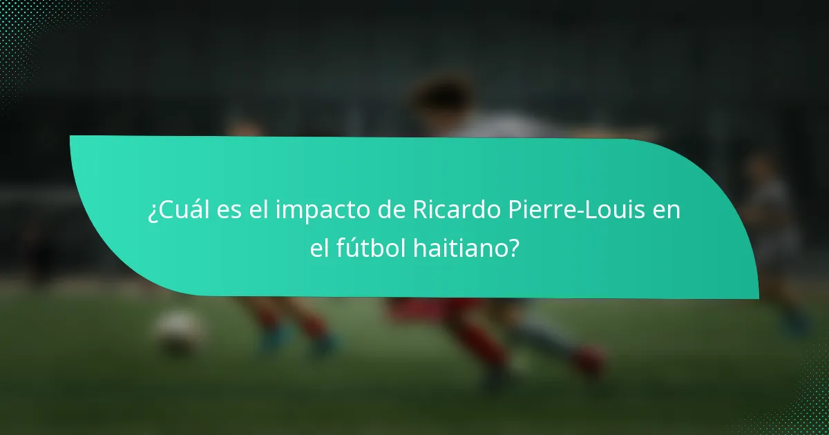 ¿Cuál es el impacto de Ricardo Pierre-Louis en el fútbol haitiano?