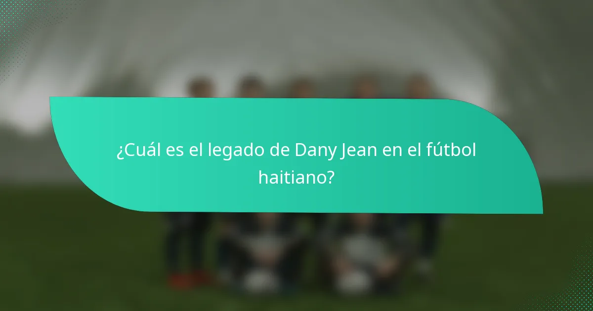 ¿Cuál es el legado de Dany Jean en el fútbol haitiano?