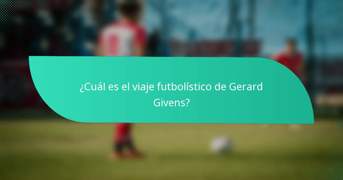 ¿Cuál es el viaje futbolístico de Gerard Givens?