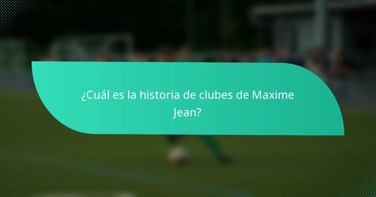 ¿Cuál es la historia de clubes de Maxime Jean?