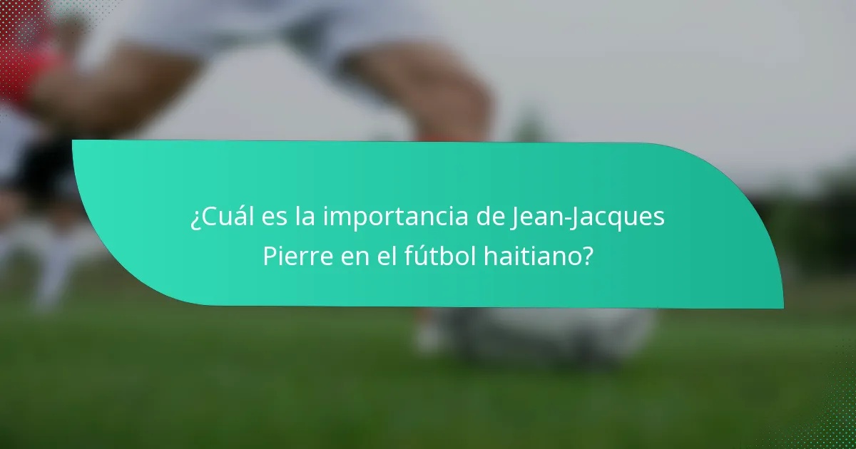 ¿Cuál es la importancia de Jean-Jacques Pierre en el fútbol haitiano?