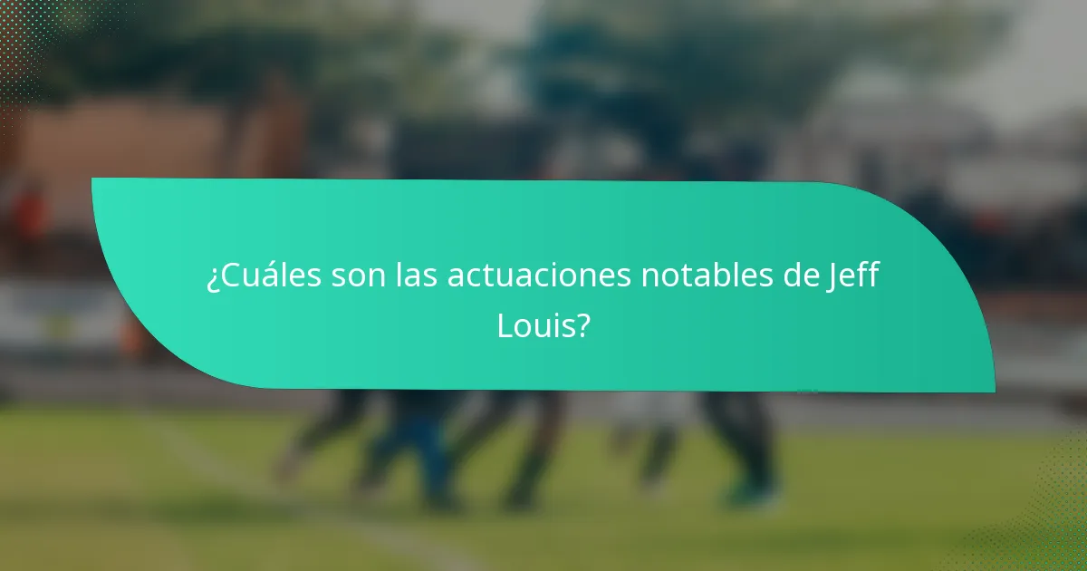 ¿Cuáles son las actuaciones notables de Jeff Louis?