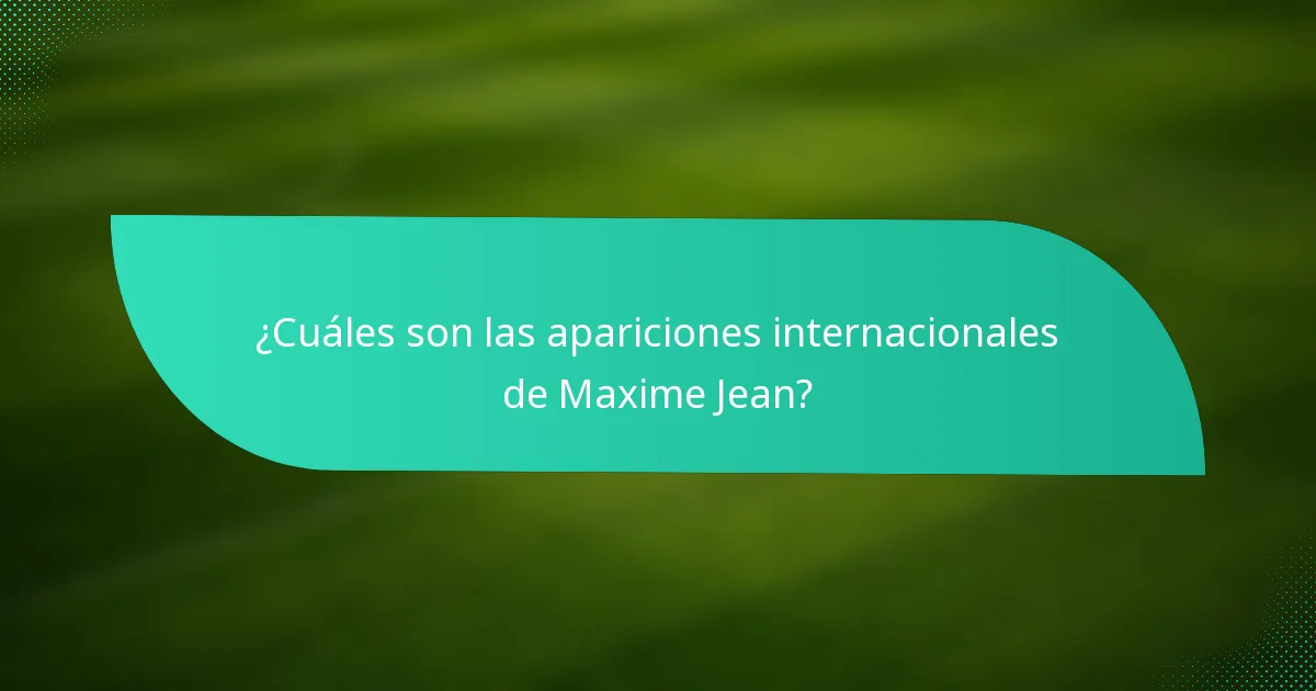 ¿Cuáles son las apariciones internacionales de Maxime Jean?