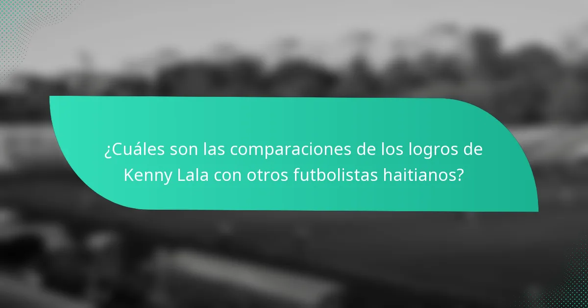 ¿Cuáles son las comparaciones de los logros de Kenny Lala con otros futbolistas haitianos?