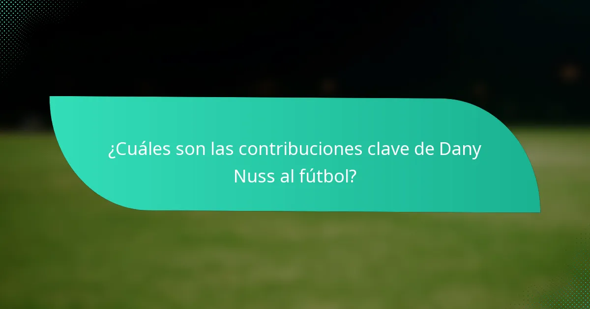 ¿Cuáles son las contribuciones clave de Dany Nuss al fútbol?
