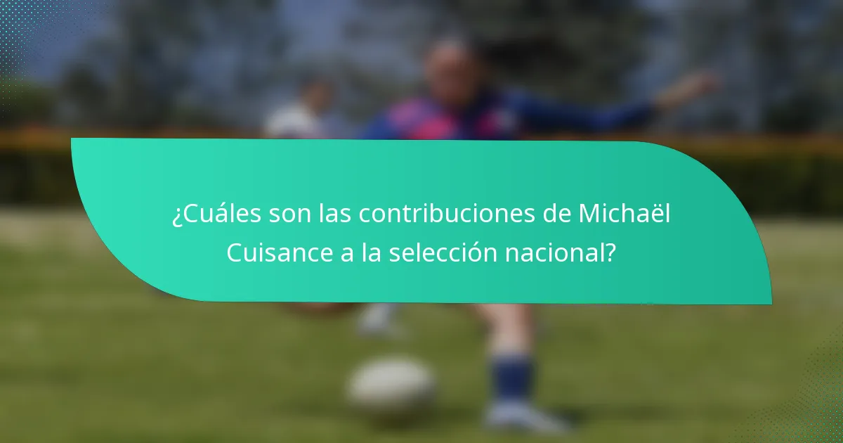 ¿Cuáles son las contribuciones de Michaël Cuisance a la selección nacional?