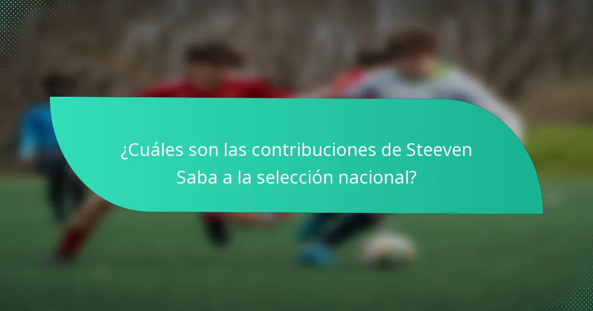 ¿Cuáles son las contribuciones de Steeven Saba a la selección nacional?