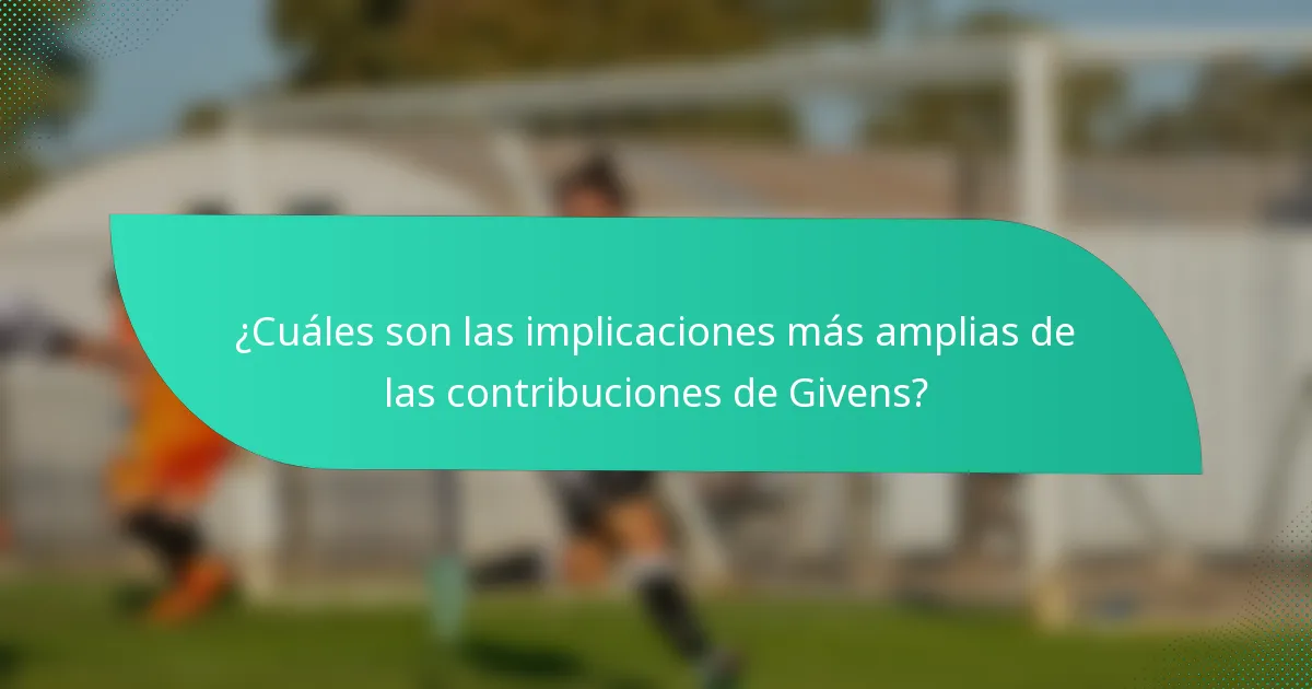 ¿Cuáles son las implicaciones más amplias de las contribuciones de Givens?