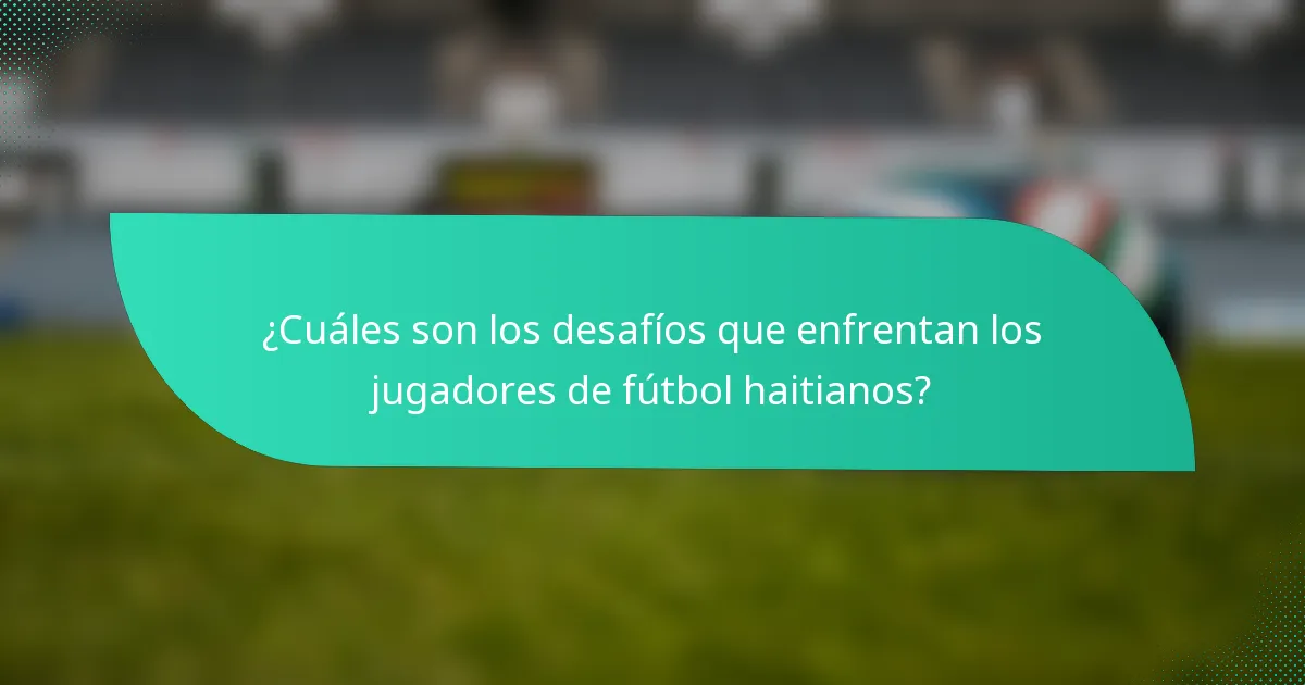 ¿Cuáles son los desafíos que enfrentan los jugadores de fútbol haitianos?