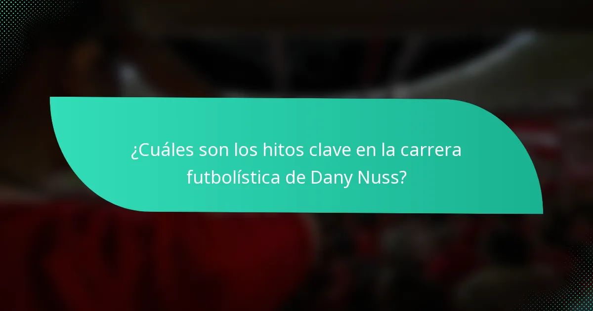 ¿Cuáles son los hitos clave en la carrera futbolística de Dany Nuss?