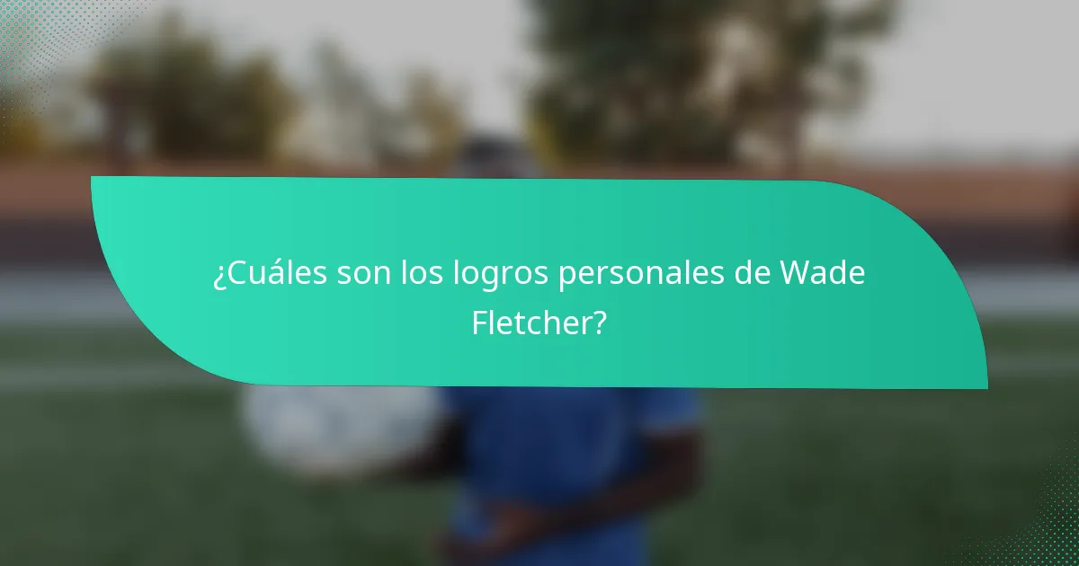 ¿Cuáles son los logros personales de Wade Fletcher?