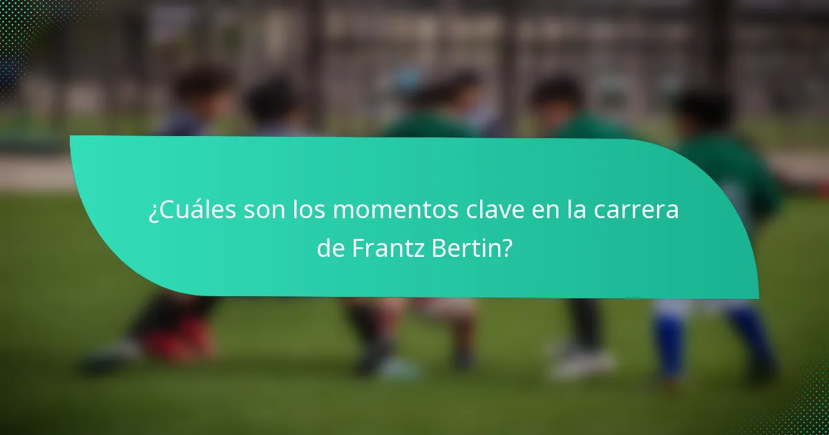 ¿Cuáles son los momentos clave en la carrera de Frantz Bertin?