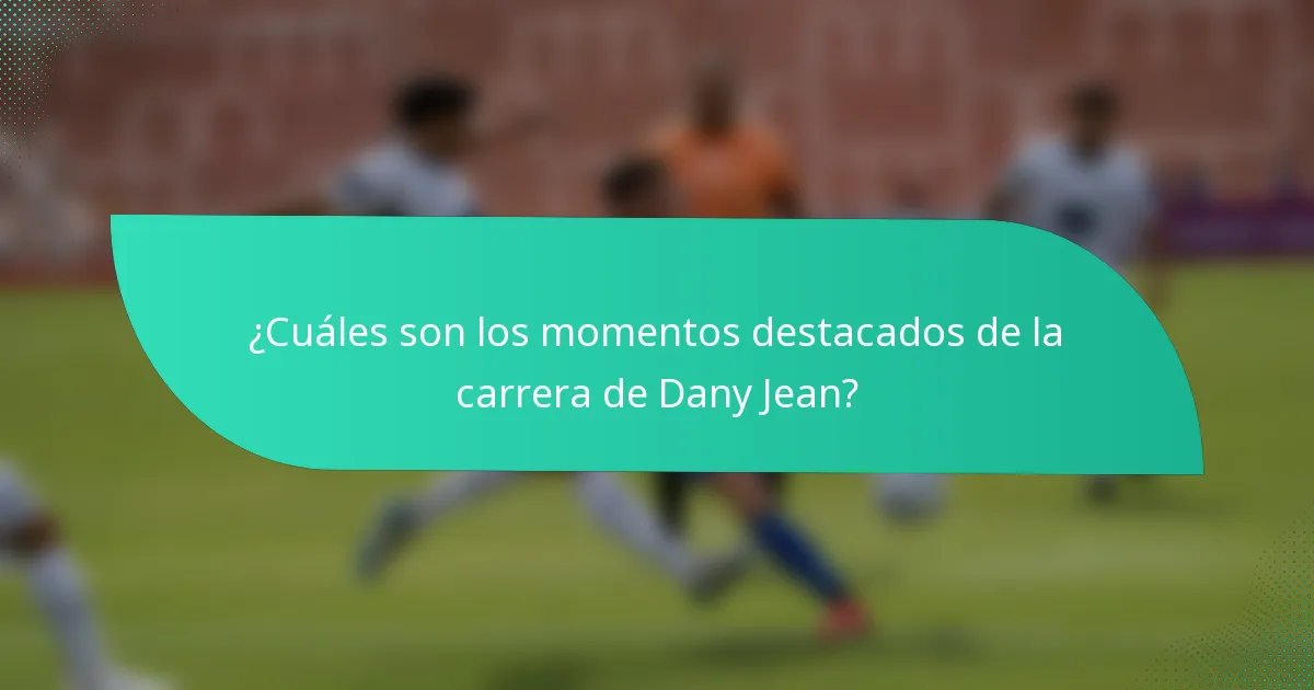 ¿Cuáles son los momentos destacados de la carrera de Dany Jean?