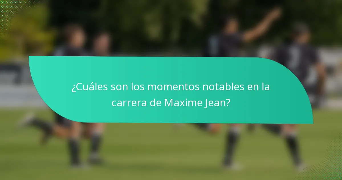 ¿Cuáles son los momentos notables en la carrera de Maxime Jean?