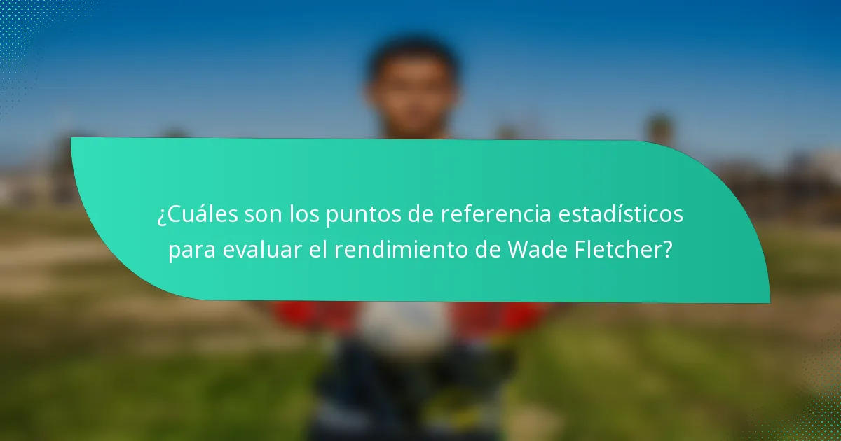 ¿Cuáles son los puntos de referencia estadísticos para evaluar el rendimiento de Wade Fletcher?