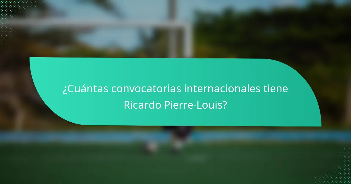 ¿Cuántas convocatorias internacionales tiene Ricardo Pierre-Louis?