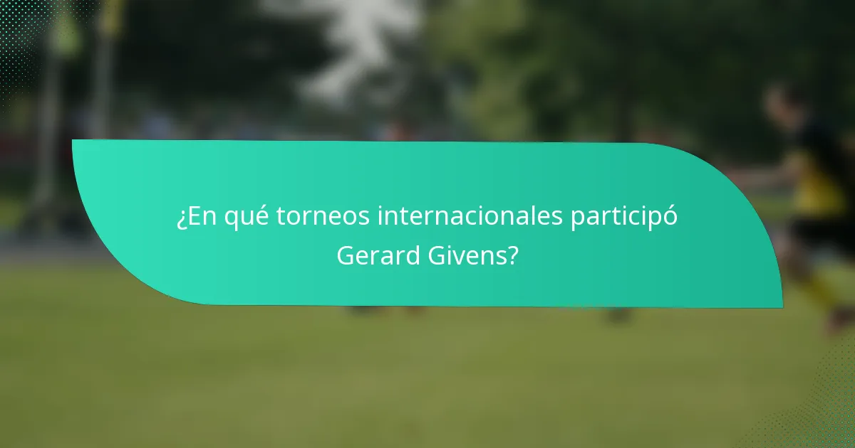 ¿En qué torneos internacionales participó Gerard Givens?
