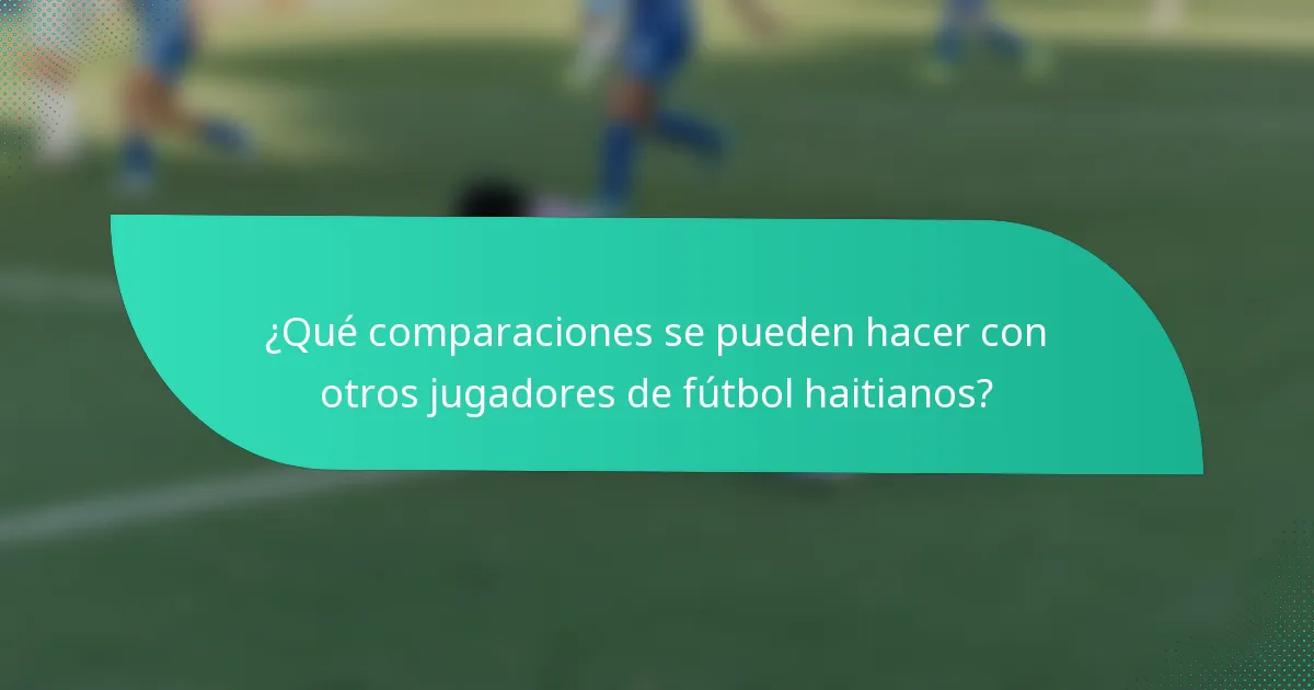 ¿Qué comparaciones se pueden hacer con otros jugadores de fútbol haitianos?