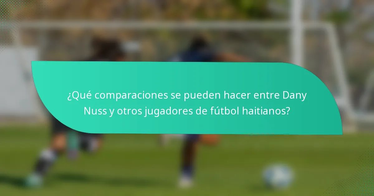 ¿Qué comparaciones se pueden hacer entre Dany Nuss y otros jugadores de fútbol haitianos?