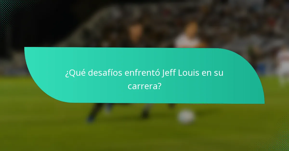 ¿Qué desafíos enfrentó Jeff Louis en su carrera?