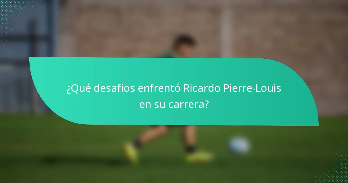 ¿Qué desafíos enfrentó Ricardo Pierre-Louis en su carrera?