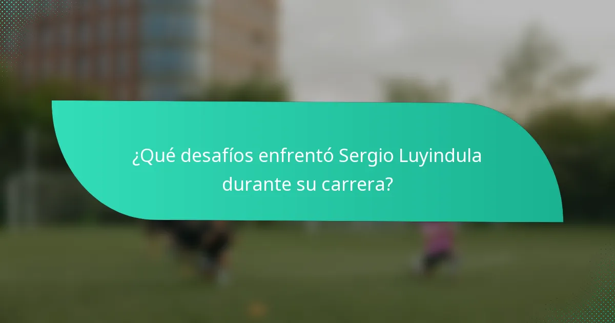 ¿Qué desafíos enfrentó Sergio Luyindula durante su carrera?