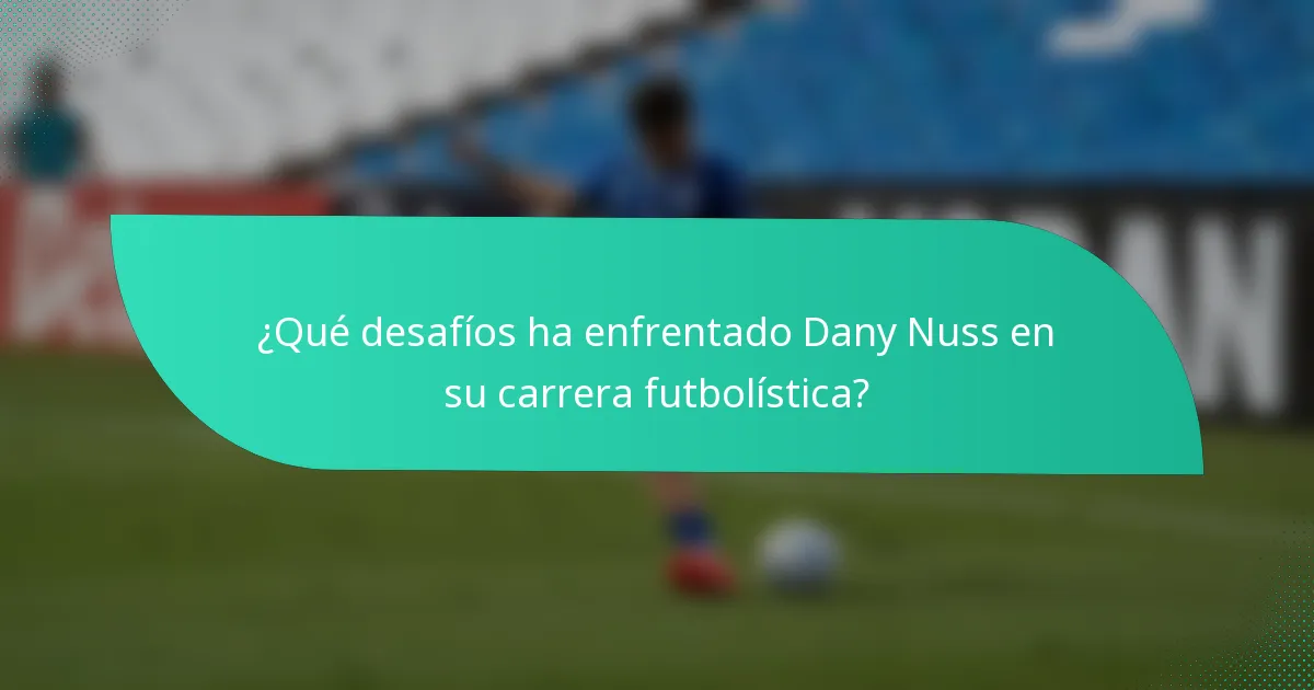 ¿Qué desafíos ha enfrentado Dany Nuss en su carrera futbolística?