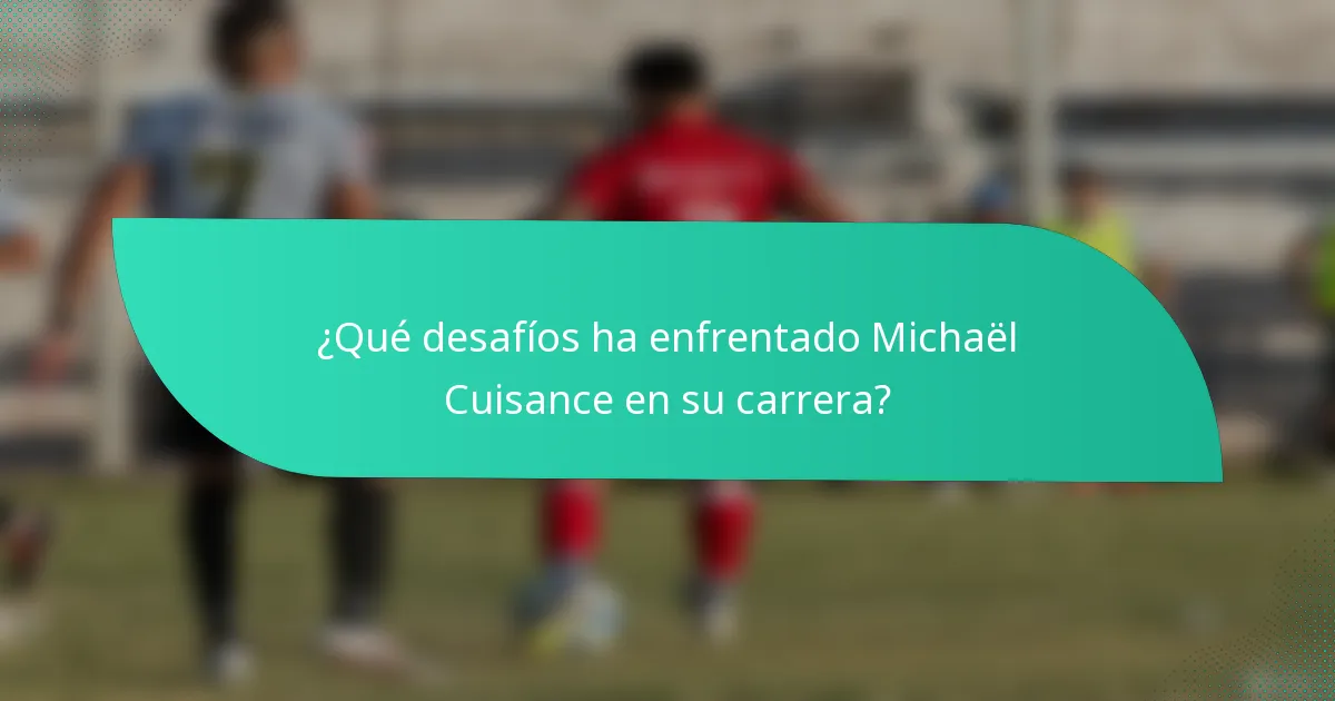 ¿Qué desafíos ha enfrentado Michaël Cuisance en su carrera?